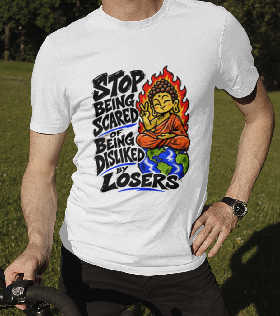 Stop Being Scared Of Being Disliked By Losers Buddha Peace Gesture On Globe T-Shirt