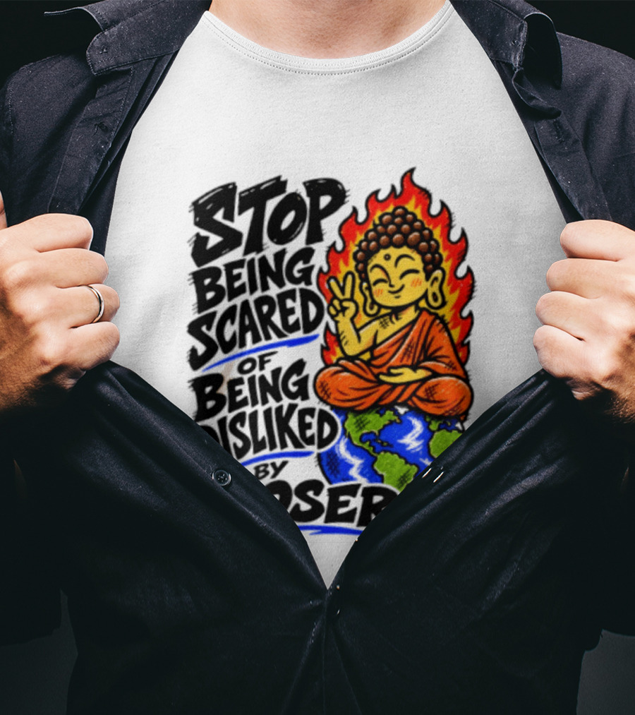 Stop Being Scared Of Being Disliked By Losers Buddha Peace Gesture On Globe T-Shirt