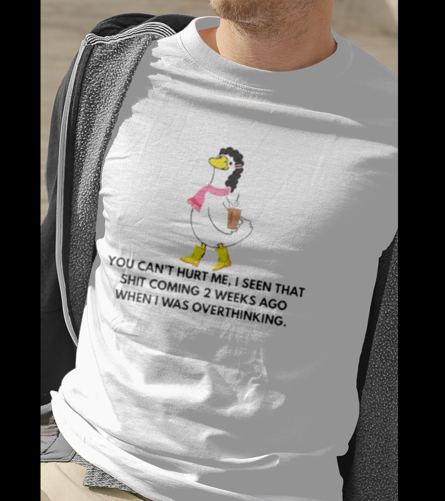 You Can't Hurt Me I Seen That Shit Coming 2 Weeks Ago When I Was Overthinking Duck With Coffee Scarf And Boots T-Shirt