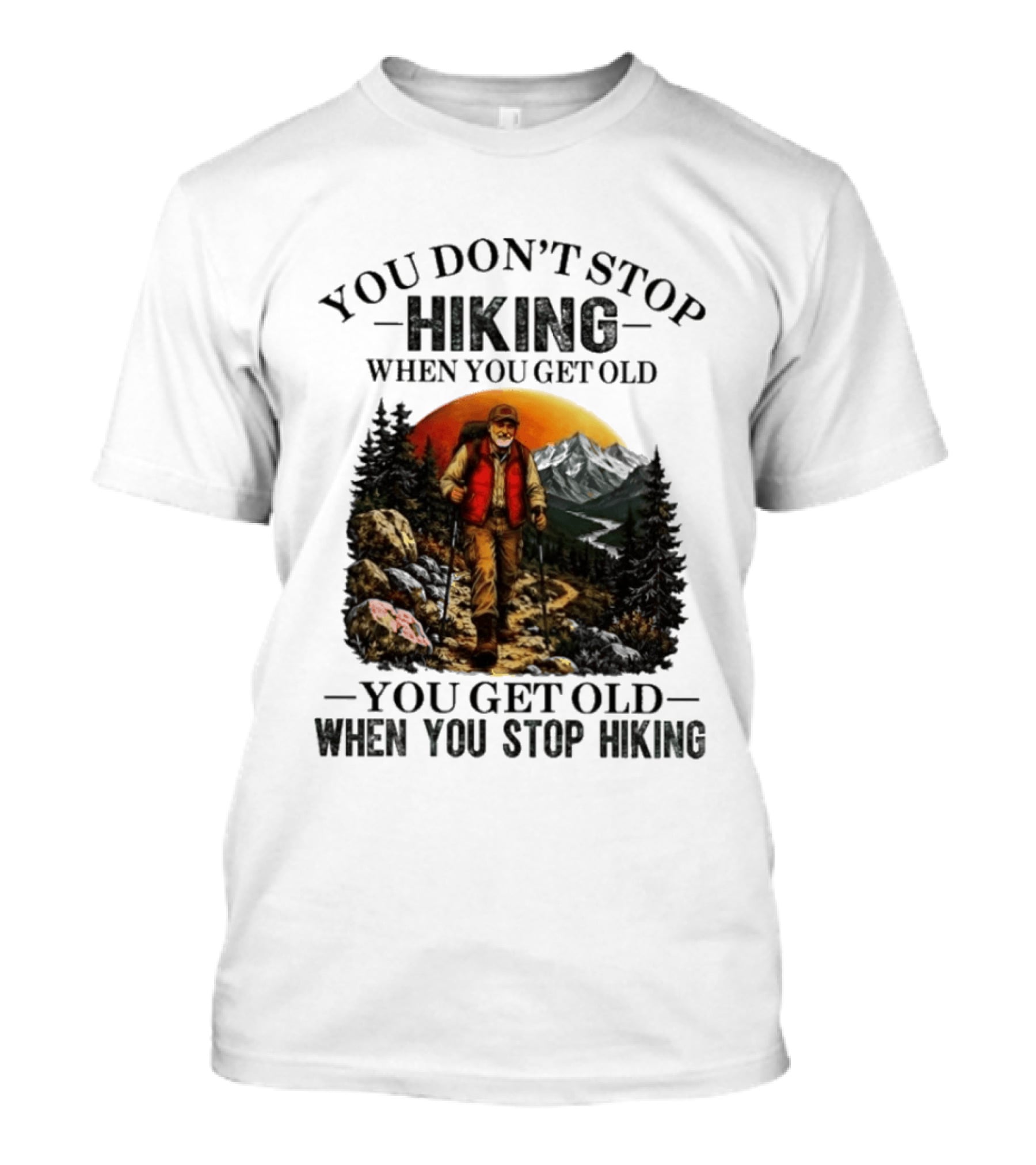 You Don't Stop Hiking When You Get Old You Get Old When You Stop Hiking Outdoor Adventure T-Shirt
