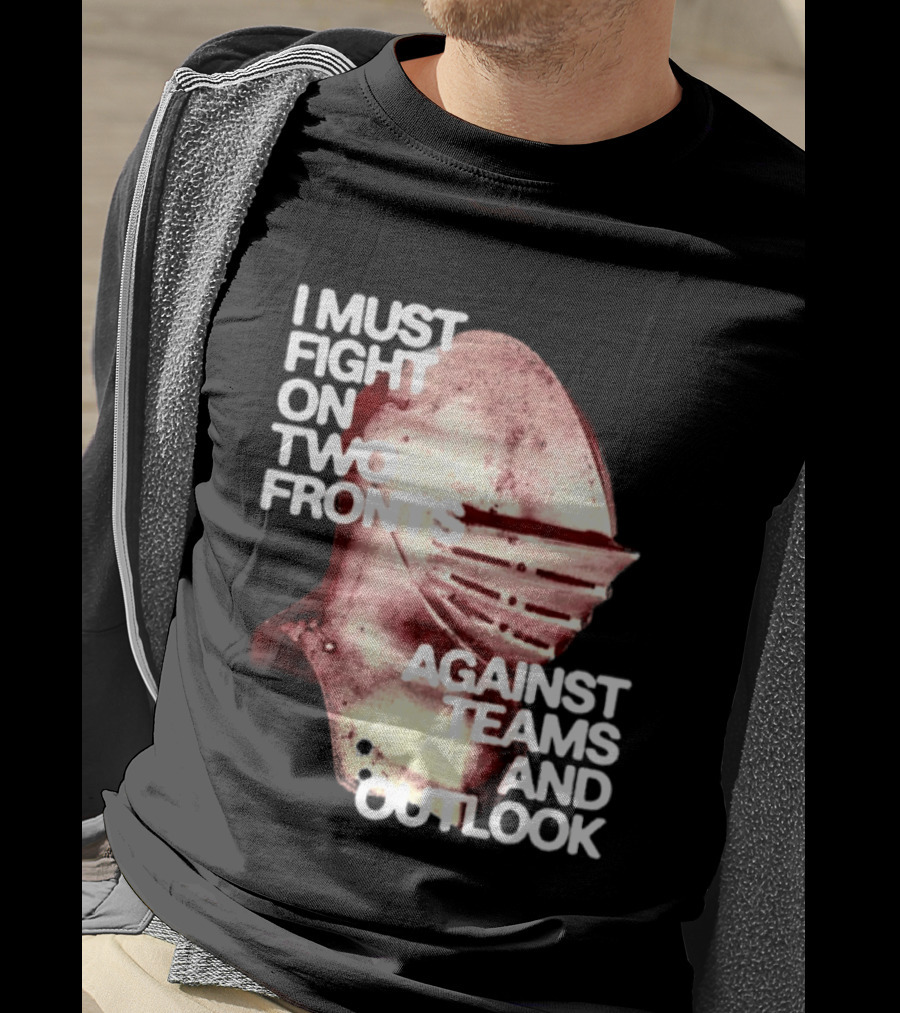 I Must Fight On Two Fronts Against Teams And Outlook Knight Helmet T-Shirt
