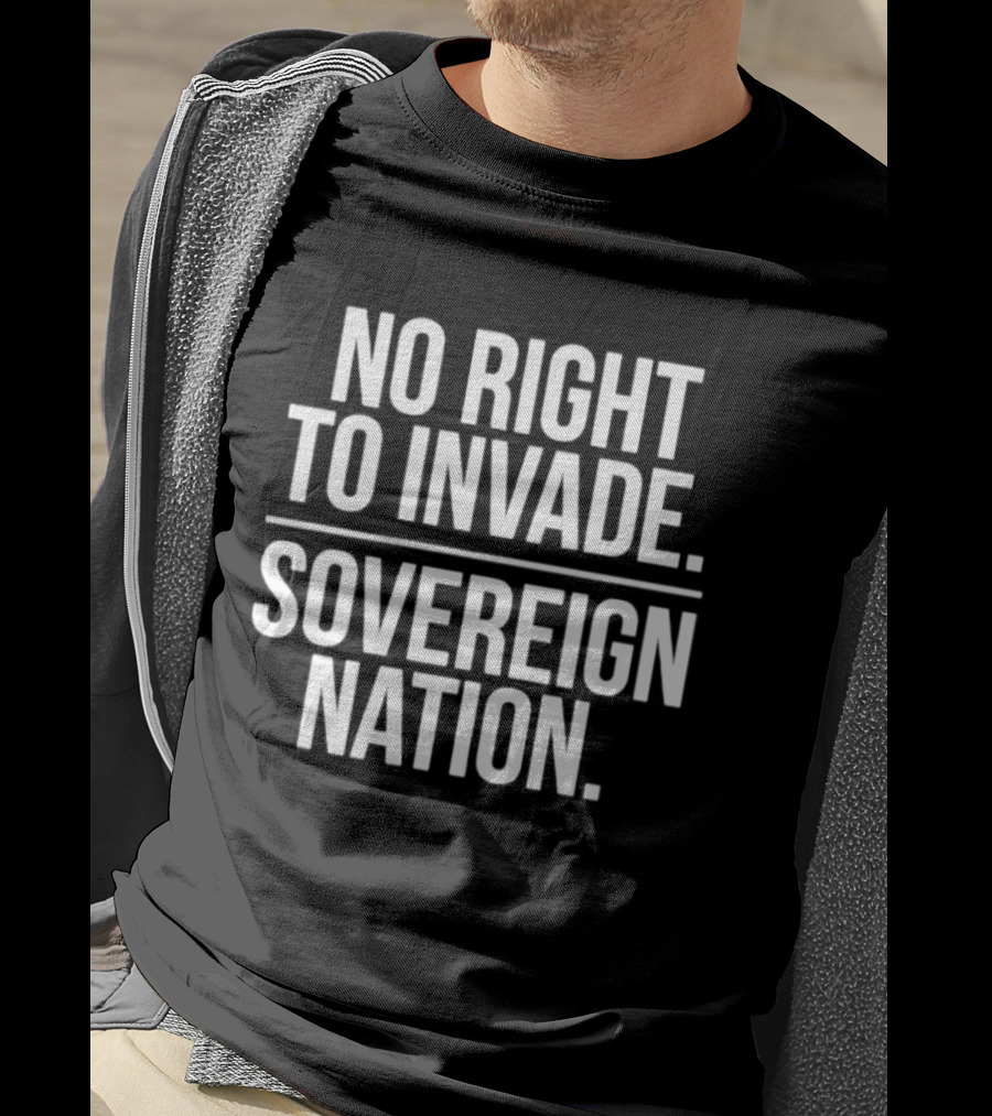 No Right To Invade Sovereign Nation T-Shirt