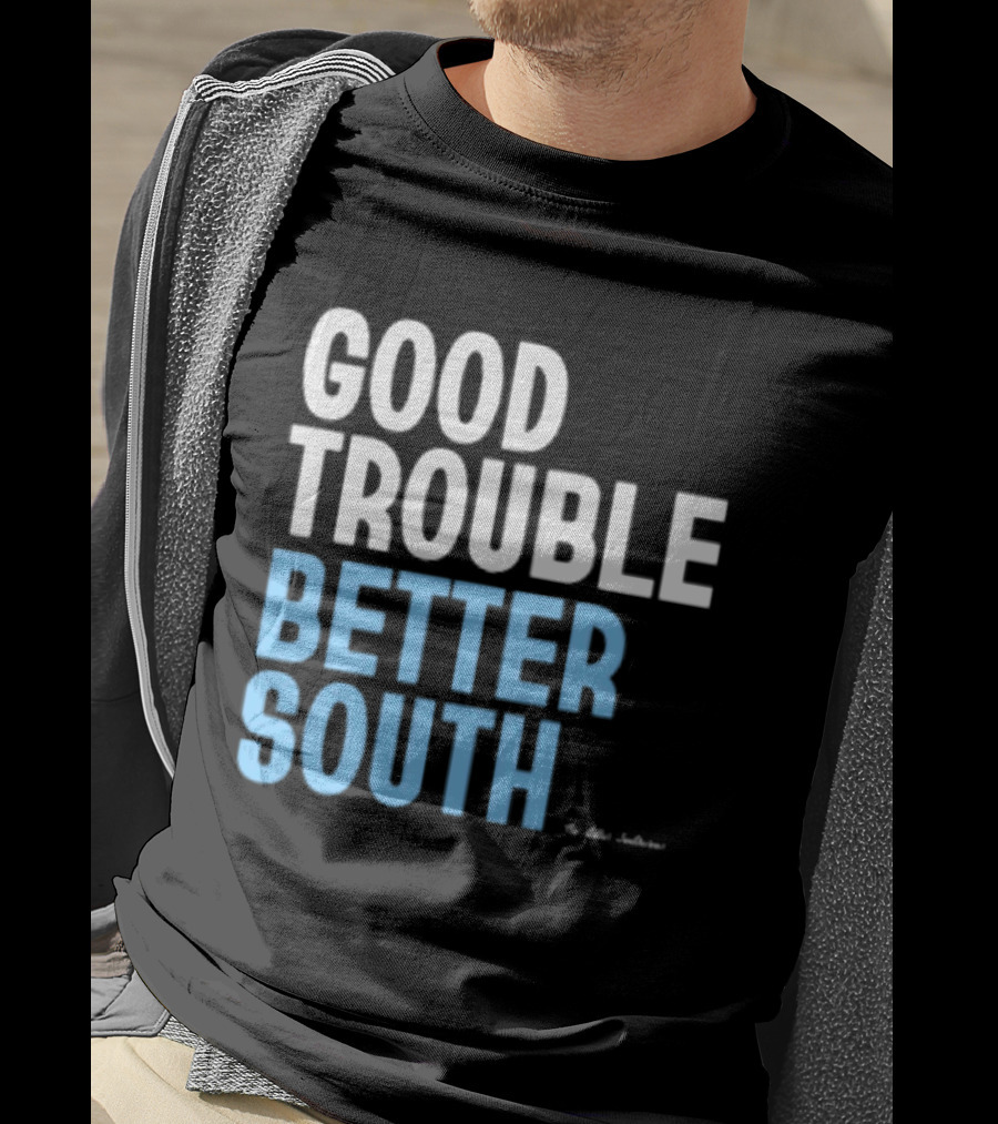 Good Trouble Better South By The Quotables T-Shirt