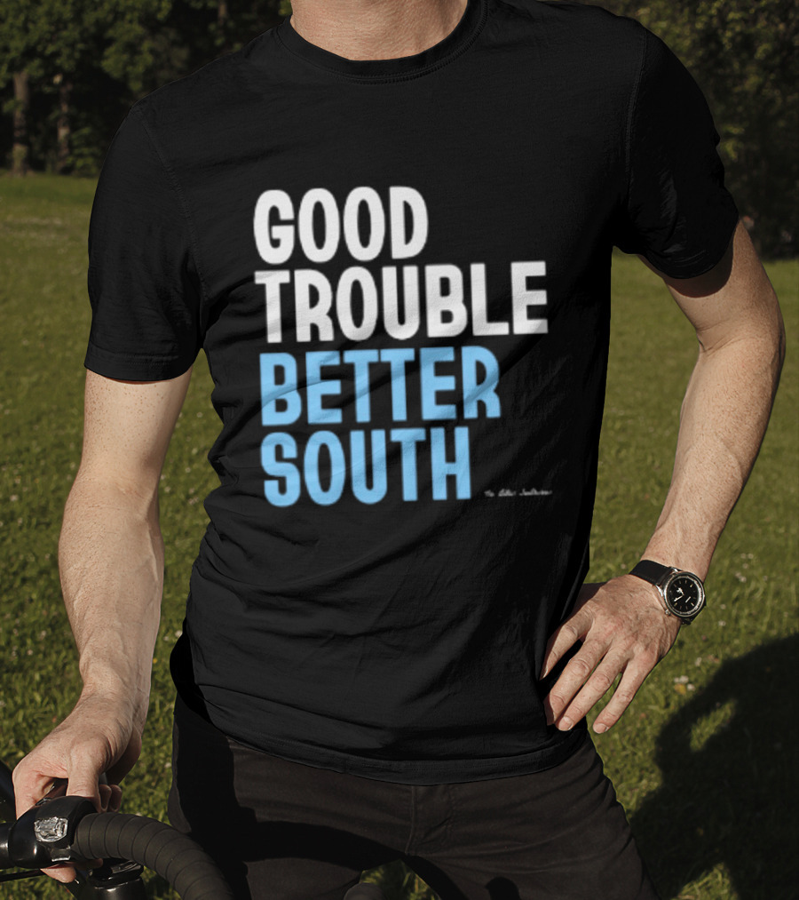 Good Trouble Better South By The Quotables T-Shirt