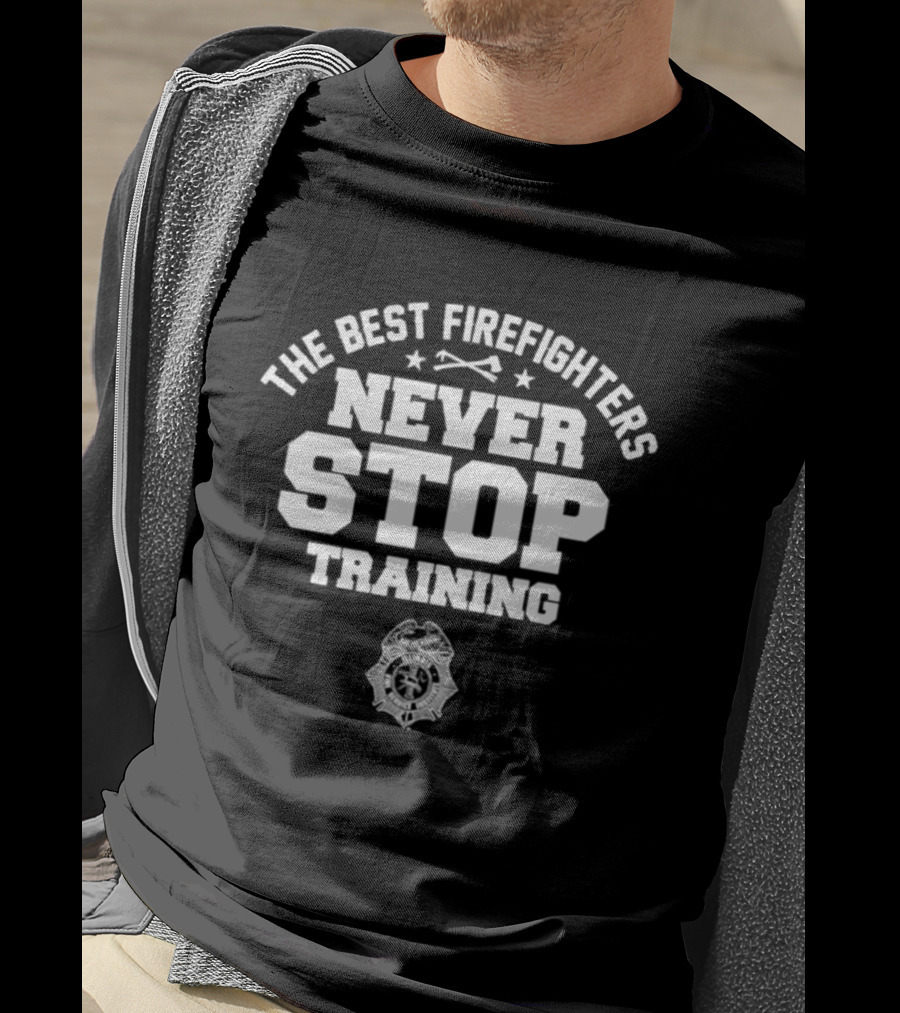 The Best Firefighters Never Stop Training Illinois Fire Service Institute T-Shirt