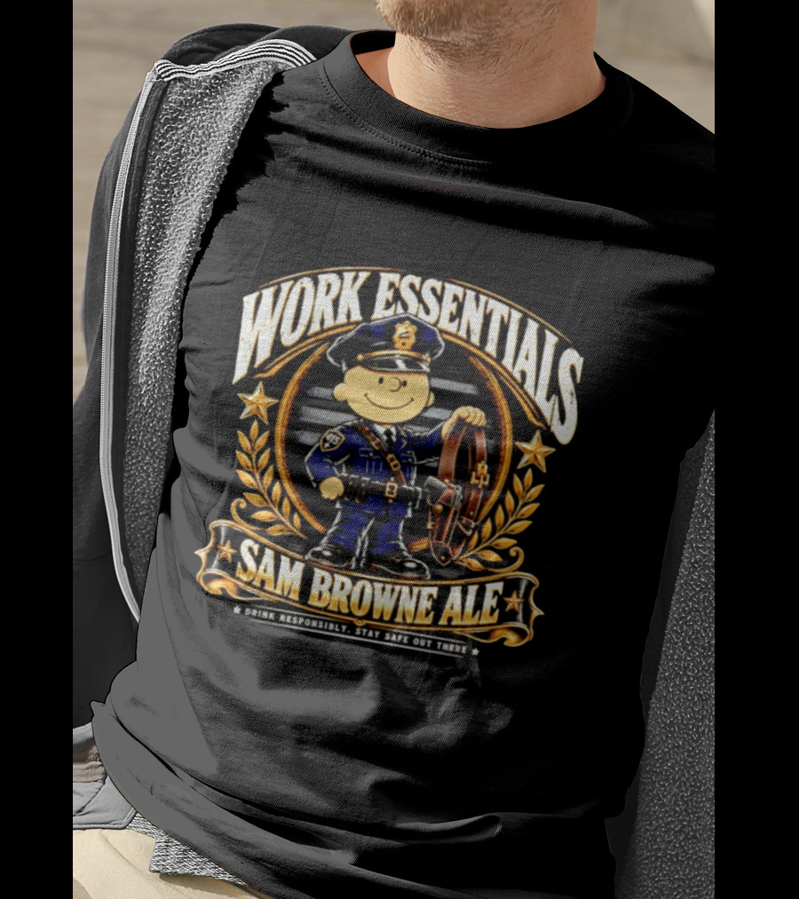 Work Essentials Sam Browne Ale Drink Responsibly Stay Safe Out There Police Officer Belt T-Shirt