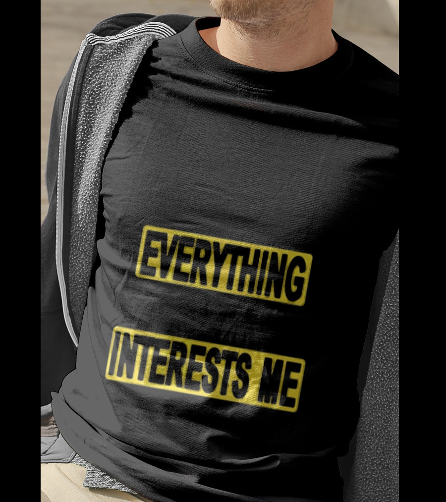 I Pay Attention To Everything And Everything Interests Me Go With Yourself Two Sided T-Shirt