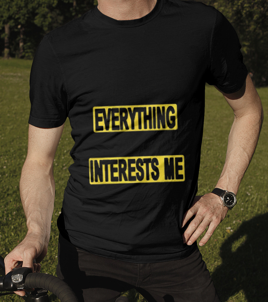 I Pay Attention To Everything And Everything Interests Me Go With Yourself Two Sided T-Shirt