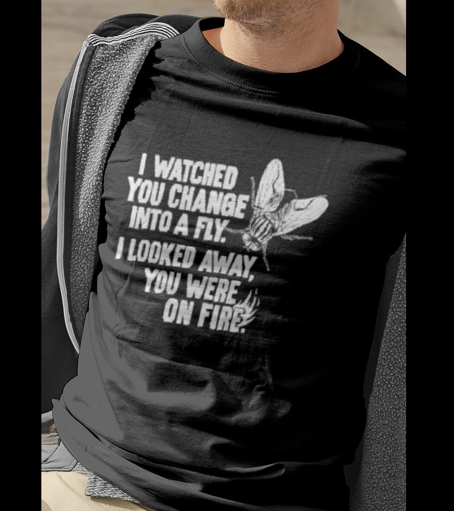 I Ed You Change Into A Fly I Looked Away You Were On Fire Lyrics T-Shirt