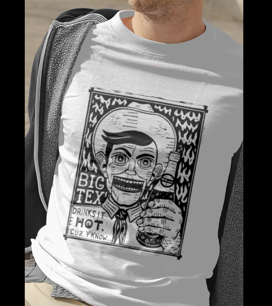 Big Tex Drinks It Hot Cuz Y'know T-Shirt