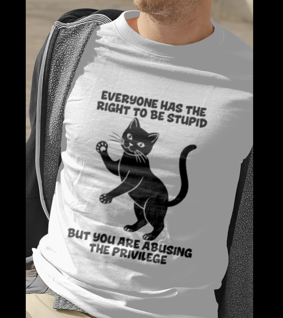 Everyone Has The Right To Be Stupid Cat Abusing The Privilege T-Shirt