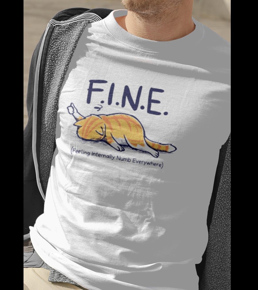 FINE Feeling Internally Numb Everywhere Cat Lying Down T-Shirt