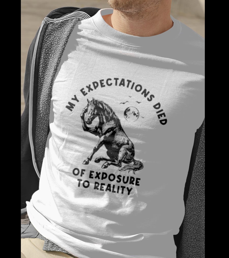 My Expectations Died Horse Image Of Exposure To Reality T-Shirt