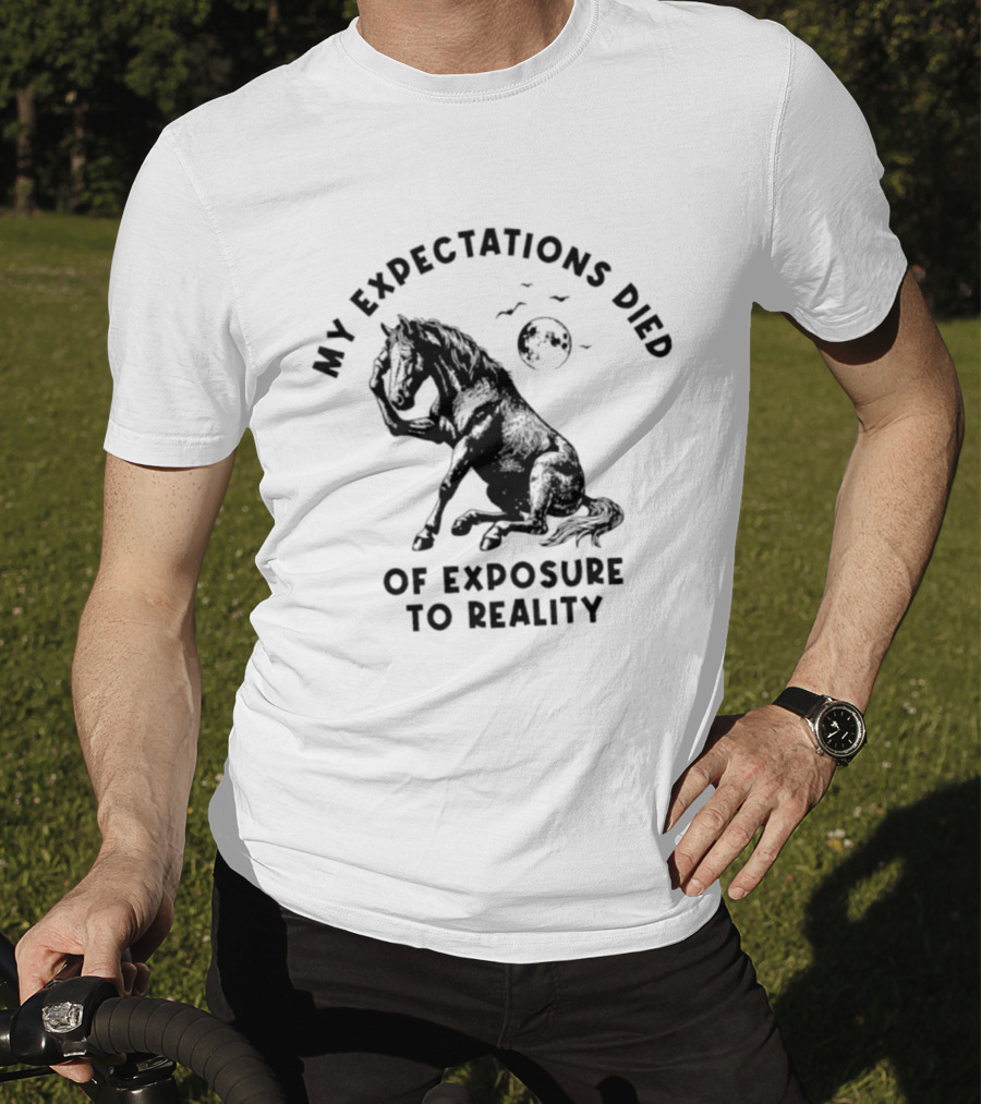 My Expectations Died Horse Image Of Exposure To Reality T-Shirt