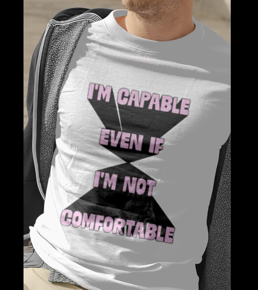 I'm Capable Even If I'm Not Comfortable Motivational Message T-Shirt