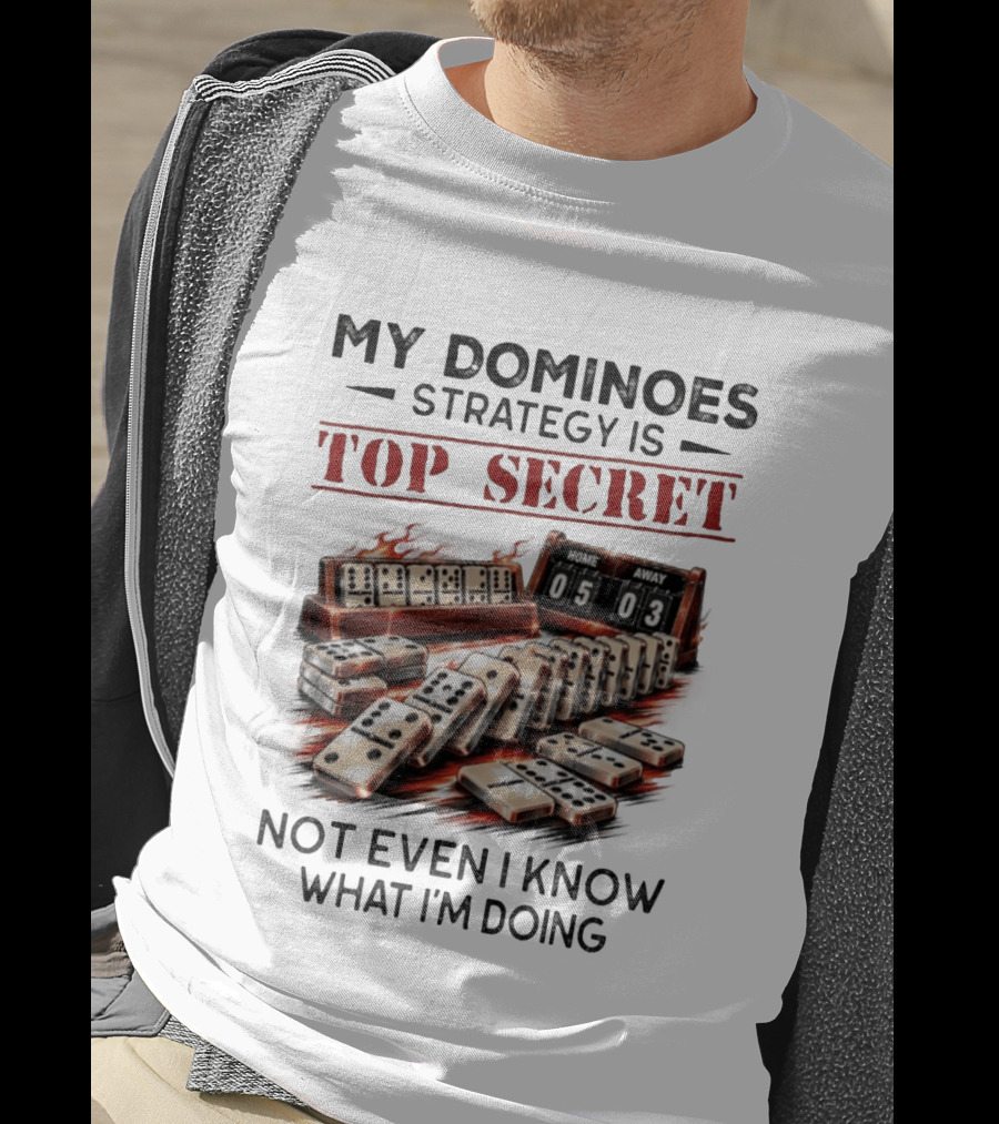 My Dominoes Strategy Is Top Secret Not Even I Know What I'm Doing 05 03 T-Shirt