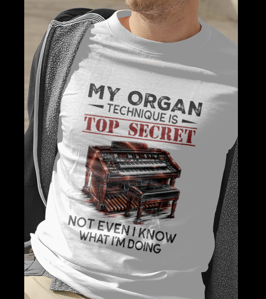 My Organ Technique Is Top Secret Not Even I Know What I'm Doing Organ Player Humor T-Shirt