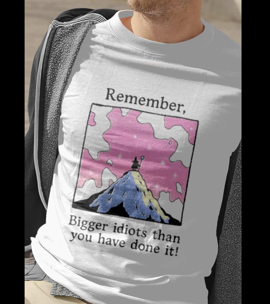 Remember Bigger Idiots Than You Have Done It Mountain Scene T-Shirt