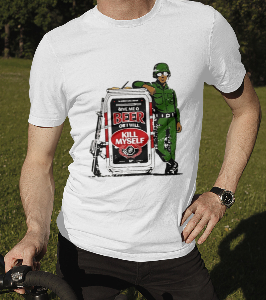 Give Me A Beer Or I Will Kill Myself Soldier Gun T-Shirt