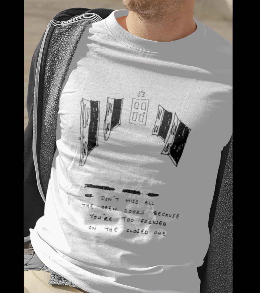 Don't Miss All The Open Doors Because You're Too Focused On The Closed One T-Shirt