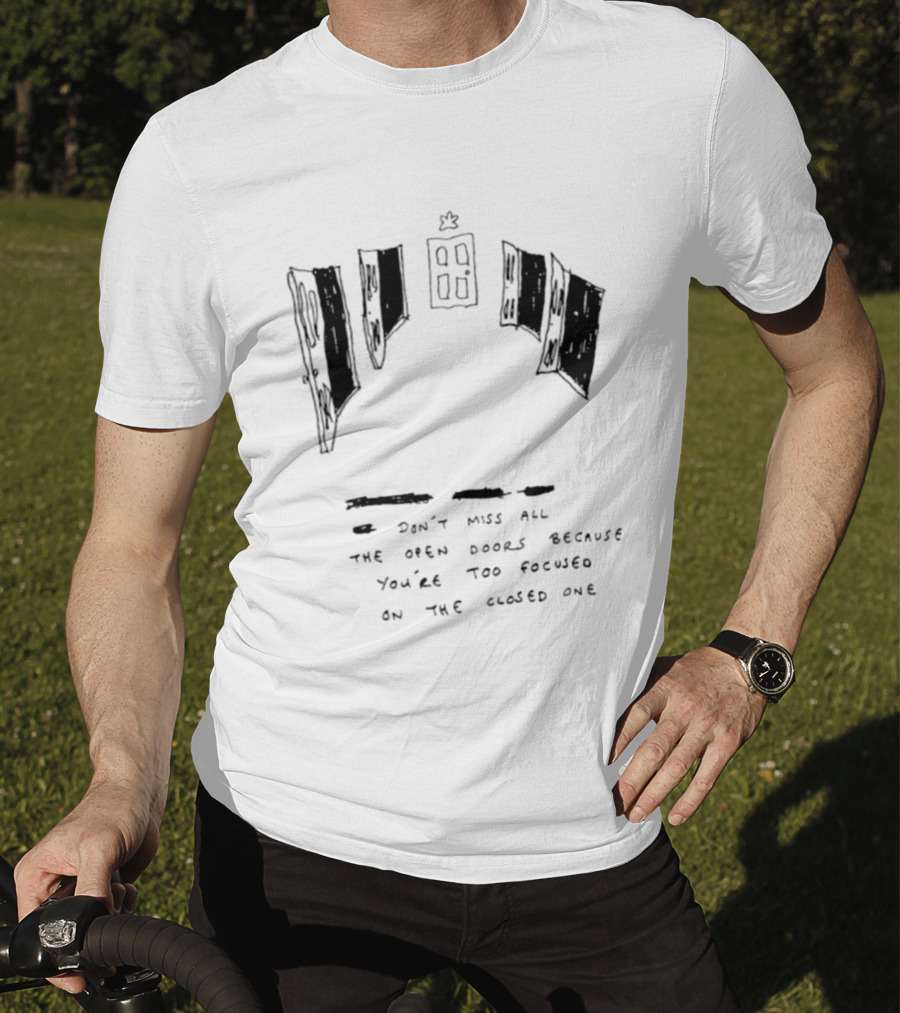 Don't Miss All The Open Doors Because You're Too Focused On The Closed One T-Shirt