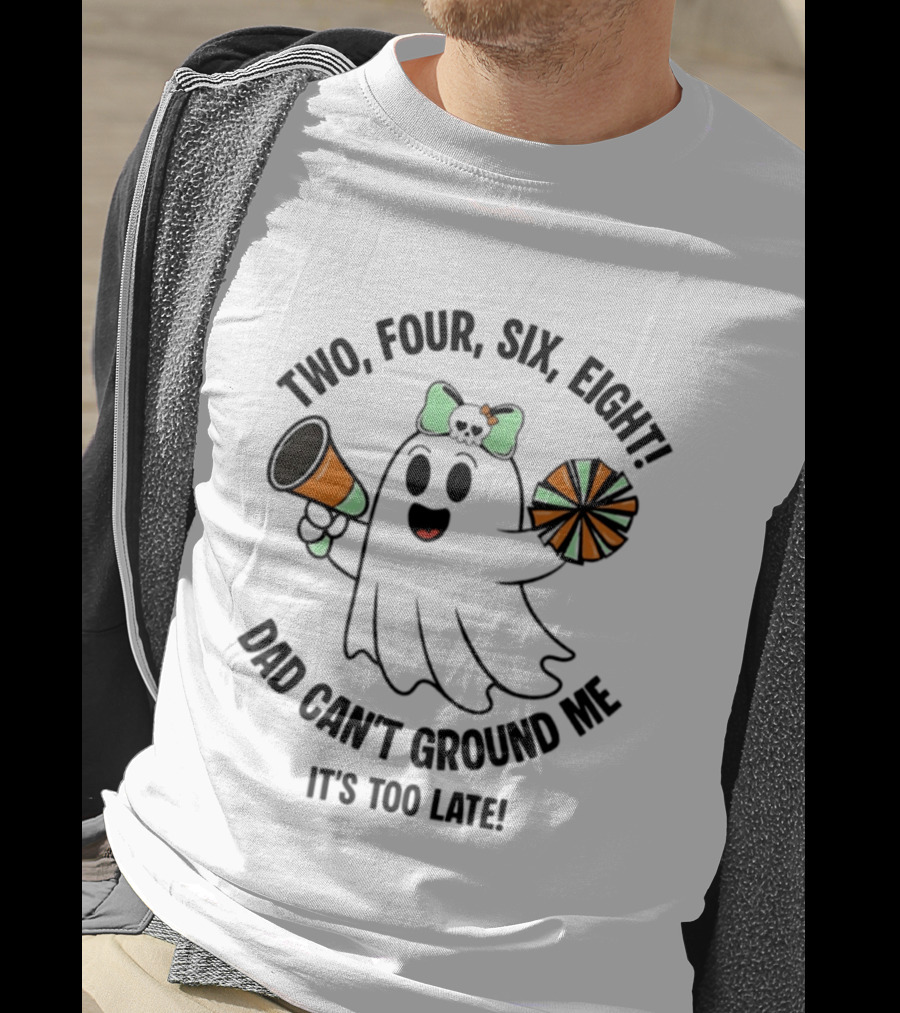 Two Four Six Eight Cheerleader Ghost Dad Can't Ground Me It's Too Late T-Shirt