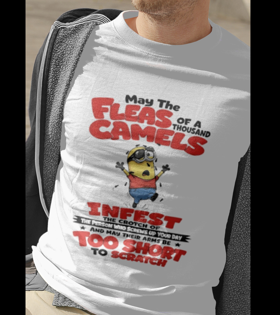 May The Fleas Of A Thousand Camels Infest The Crotch Of The Person Who Screws Up Your Day Too Short To Scratch Minion T-Shirt
