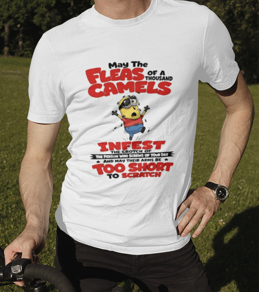 May The Fleas Of A Thousand Camels Infest The Crotch Of The Person Who Screws Up Your Day Too Short To Scratch Minion T-Shirt