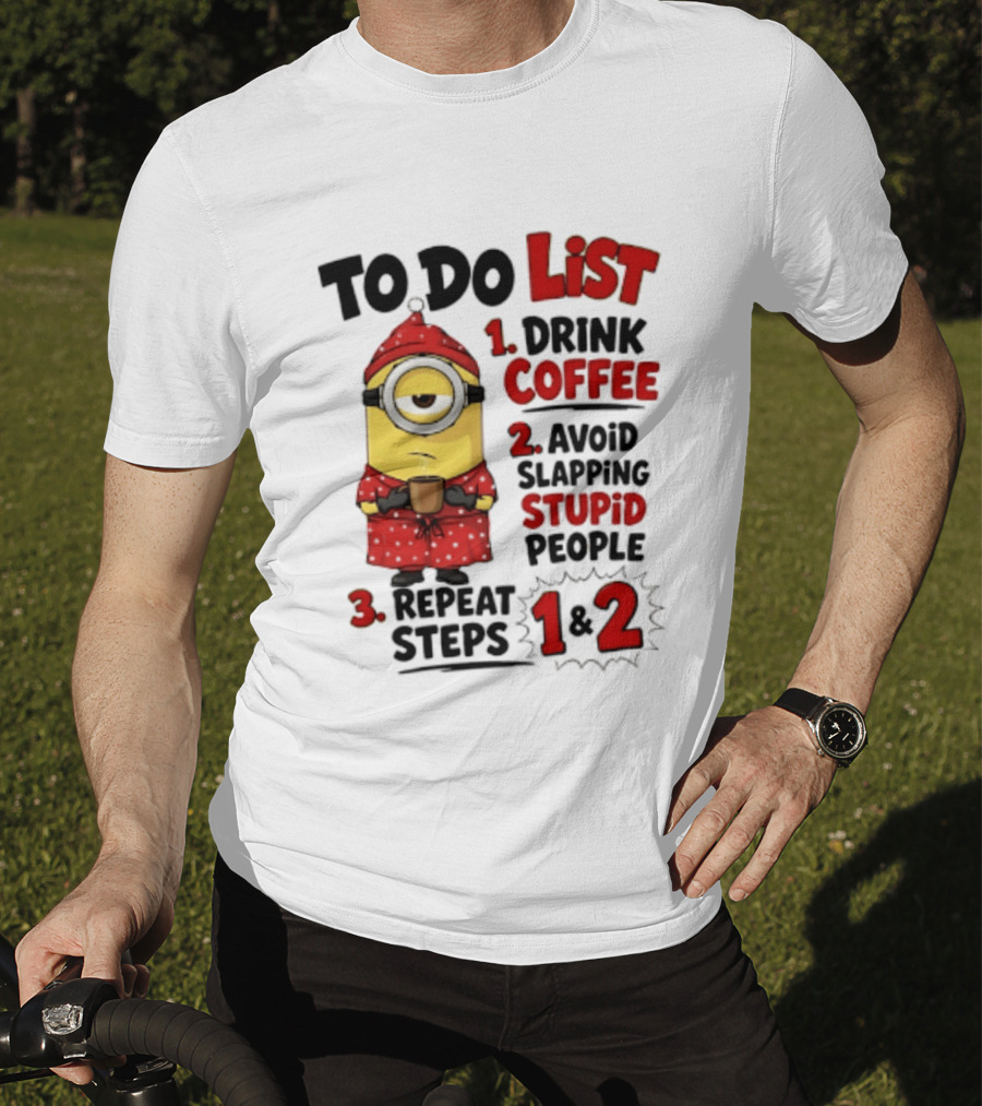 Minions To Do List Drink Coffee Avoid Slapping Stupid People Repeat Steps 1 And 2 T-Shirt