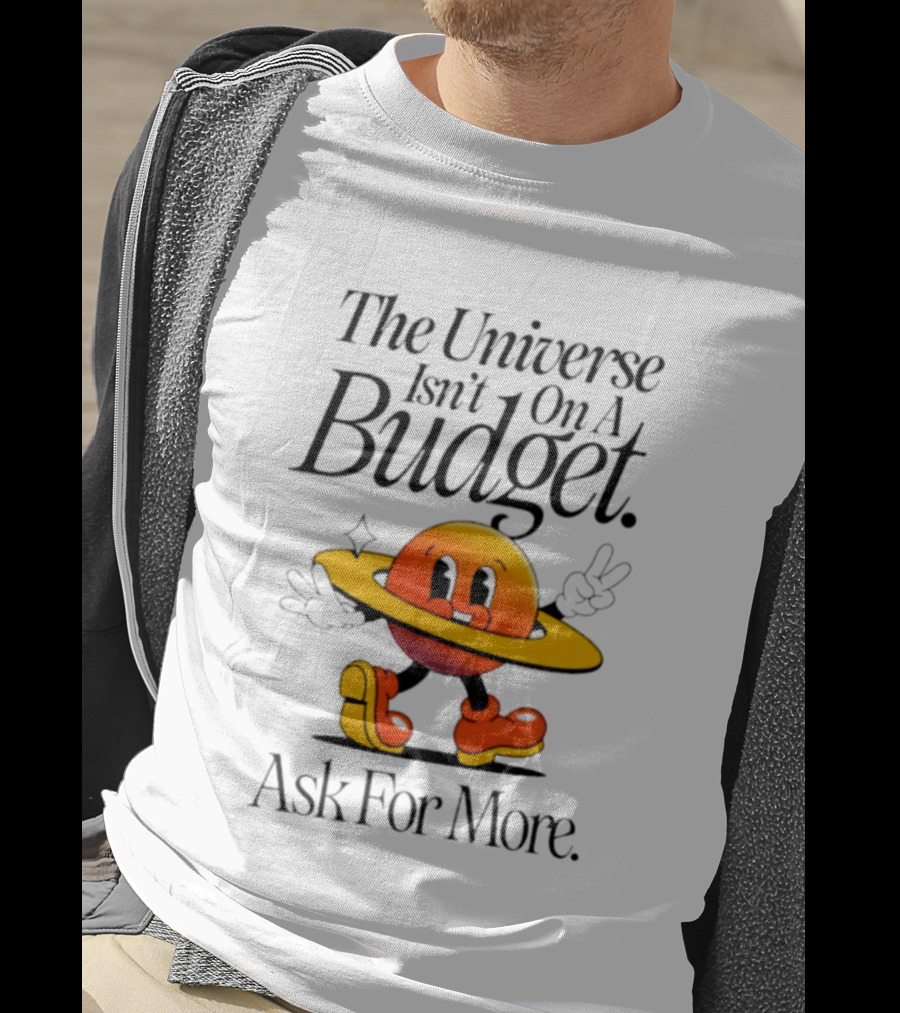 The Universe Isn't On A Budget Ask For More Planet Character With Shoes And Peace Sign T-Shirt