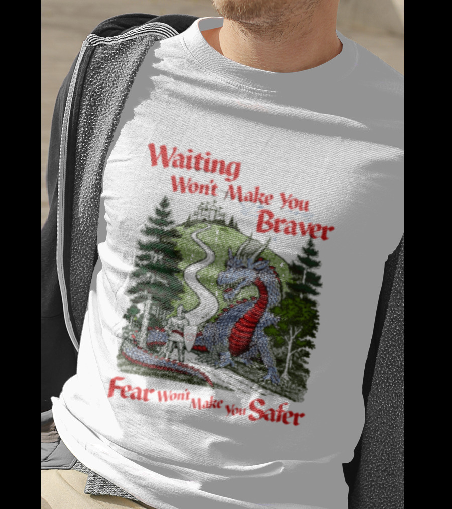 Waiting Won't Make You Braver Dragon Scene Fear Won't Make You Safer T-Shirt