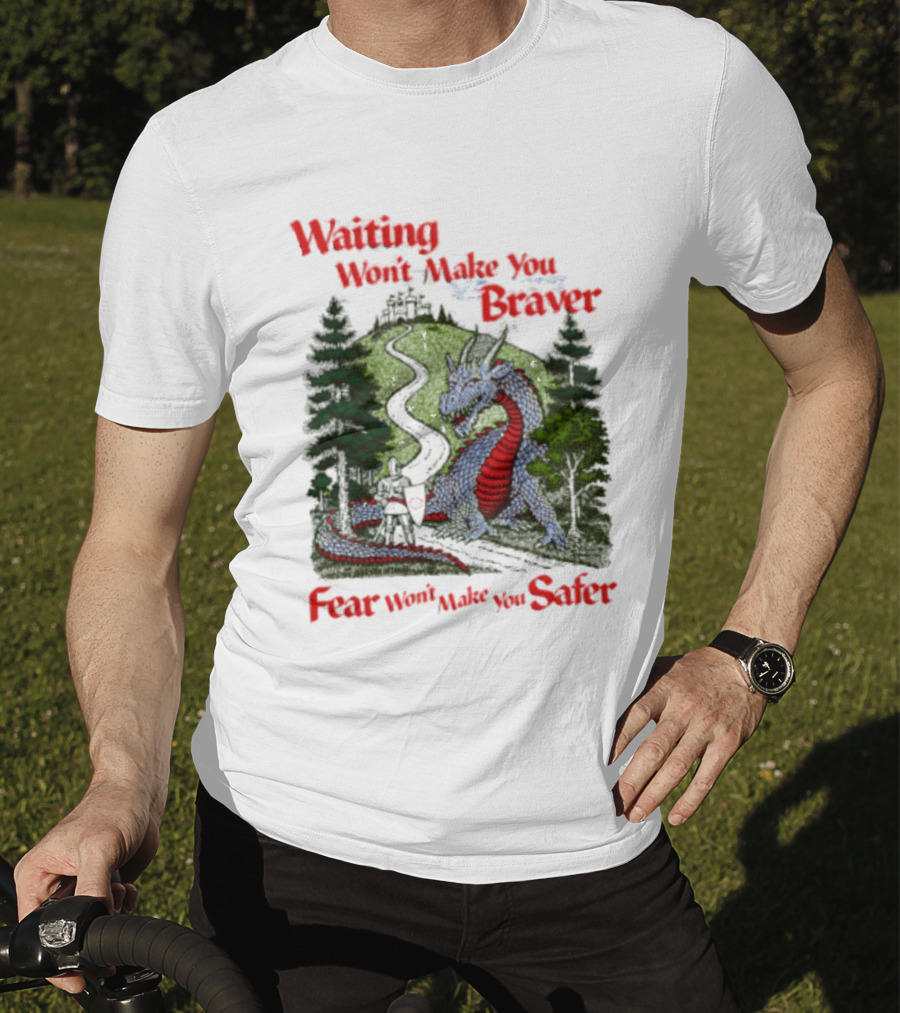 Waiting Won't Make You Braver Dragon Scene Fear Won't Make You Safer T-Shirt