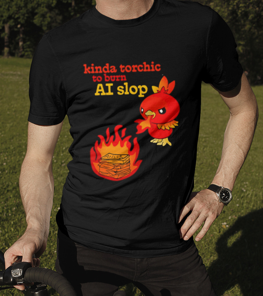 Kinda Torchic To Burn AI Slop Pokemon Fire T-Shirt
