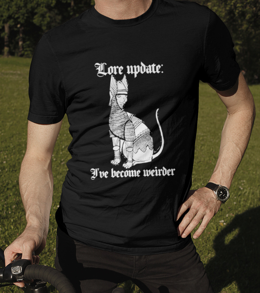 Lore Update Cat Knight I've Become Weirder T-Shirt