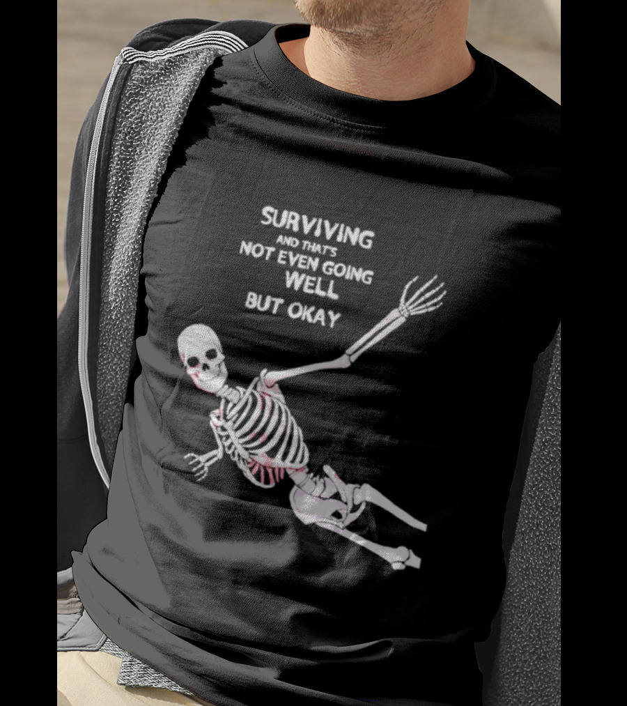 Skeleton Surviving Not Even Going Well But Okay T-Shirt
