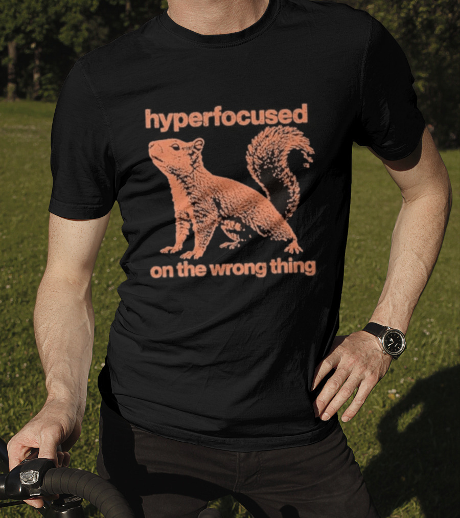 Hyperfocused Squirrel On The Wrong Thing T-Shirt