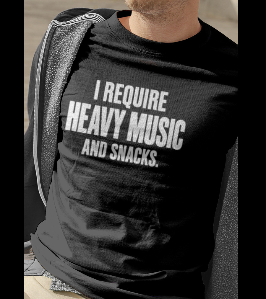 I Require Heavy Music And Snacks T-Shirt