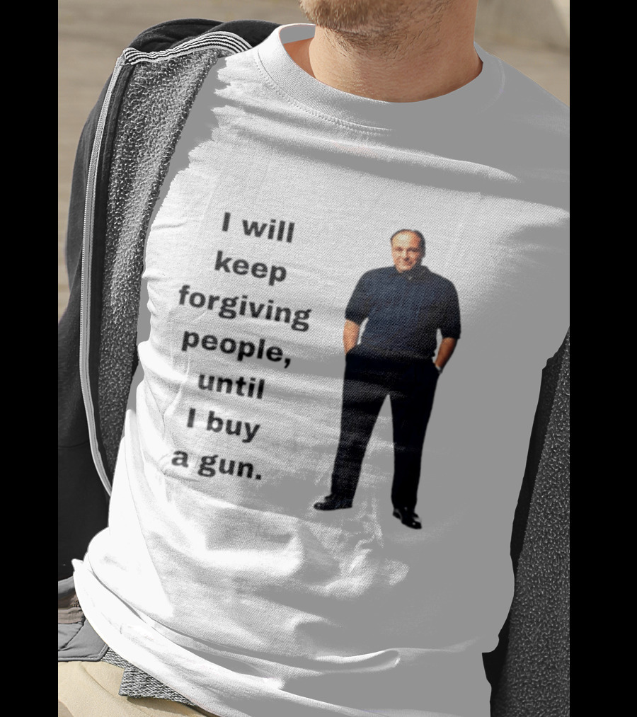 James Gandolfini Iconic Quote I Will Keep Forgiving People Until I Buy A Gun T-Shirt