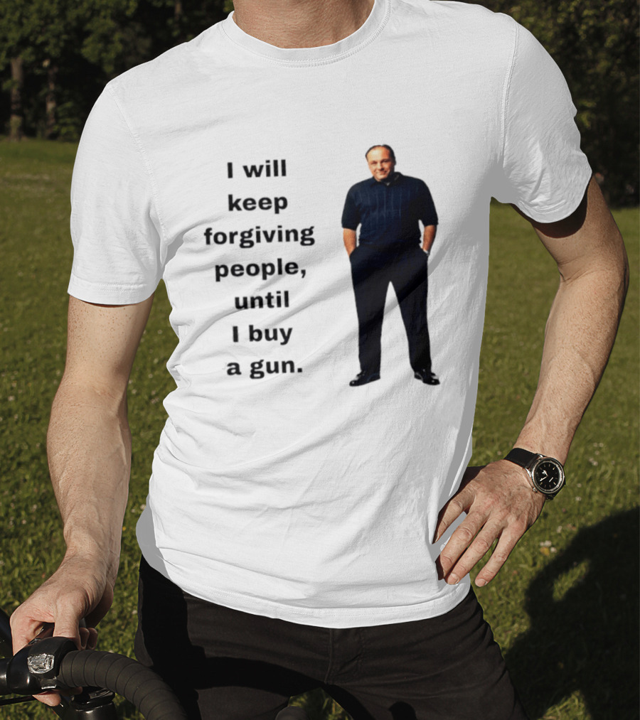 James Gandolfini Iconic Quote I Will Keep Forgiving People Until I Buy A Gun T-Shirt