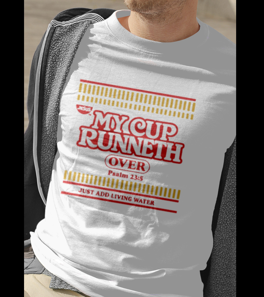 Jesus My Cup Runneth Over Psalm 23 5 Just Add Living Water T-Shirt
