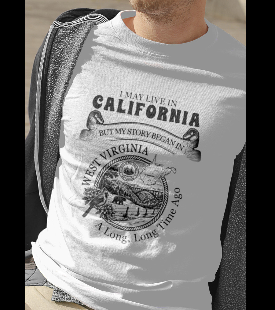 I May Live In California But My Story Began In West Virginia A Long Long Time Ago T-Shirt