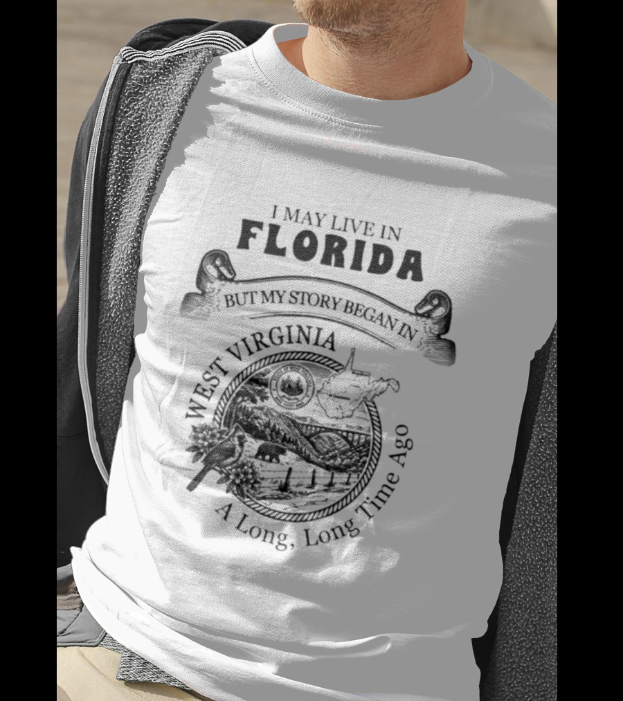 I May Live In Florida But My Story Began In West Virginia A Long Long Time Ago T-Shirt