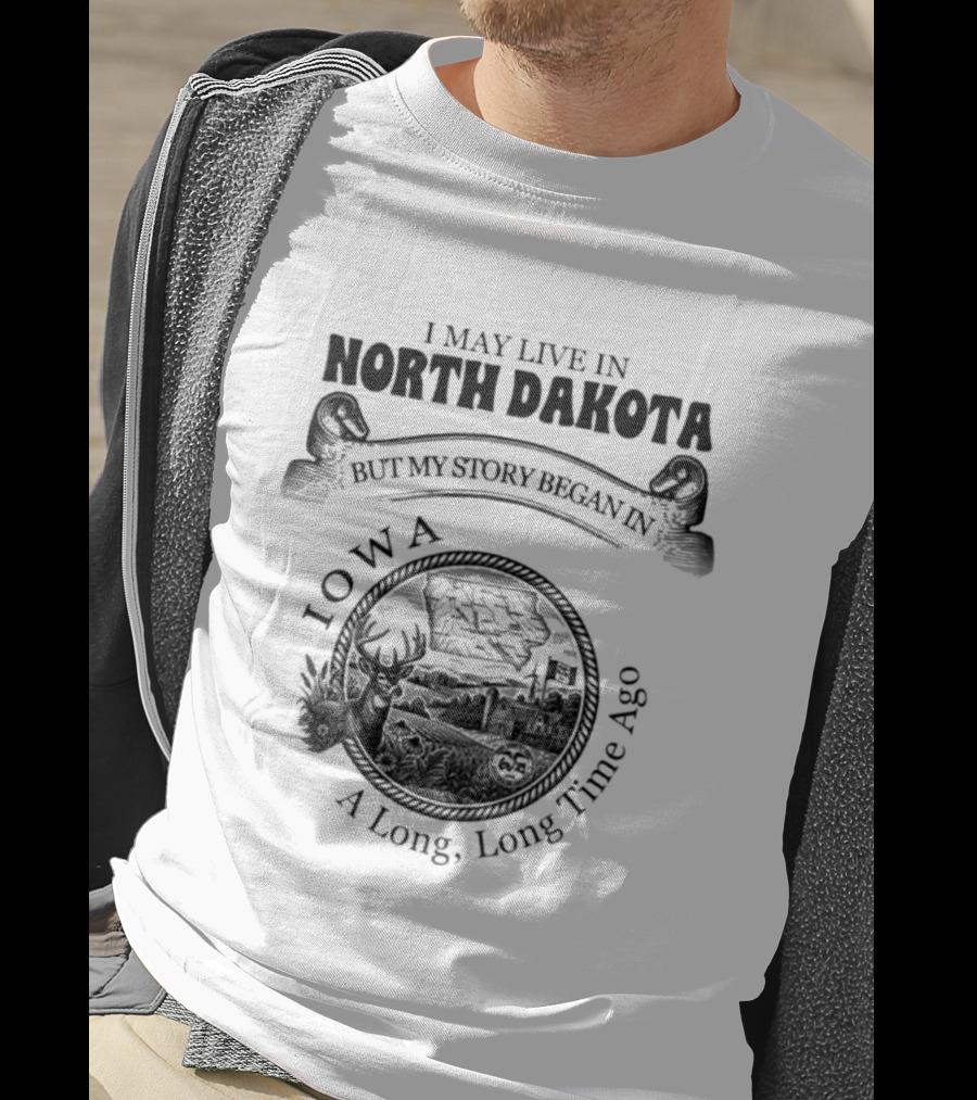 I May Live In North Dakota But My Story Began In Iowa A Long Long Time Ago T-Shirt