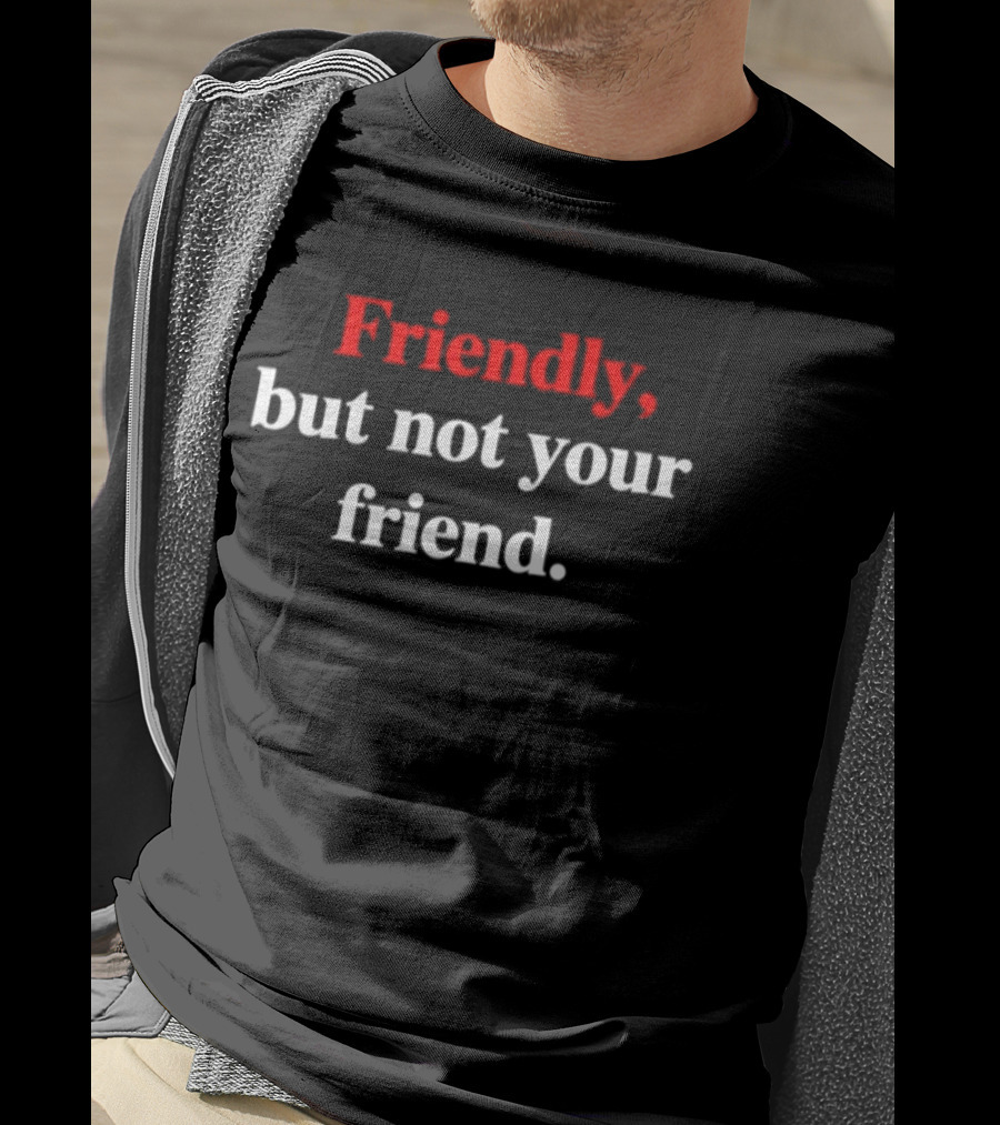 Friendly But Not Your Friend Wearable T-Shirt
