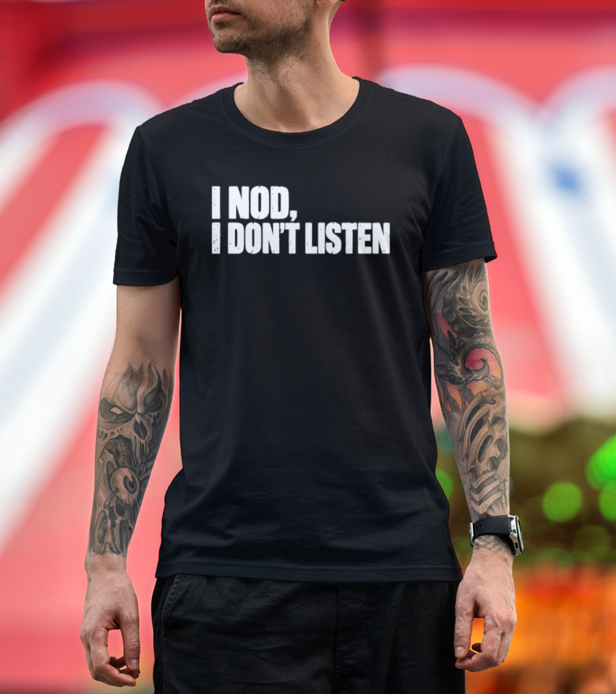 I Nod I Don't Listen Humorous Text Phrase T-Shirt