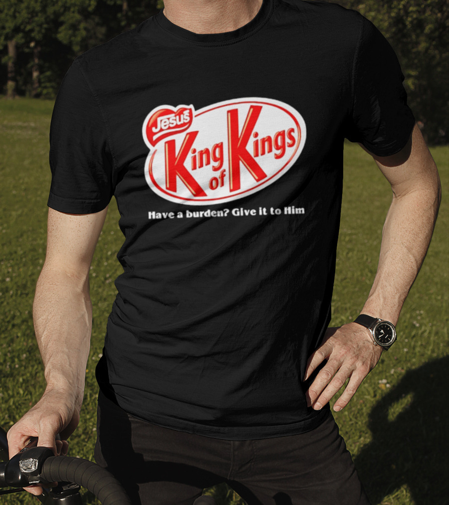 Jesus King Of Kings Have A Burden Give It To Him T-Shirt