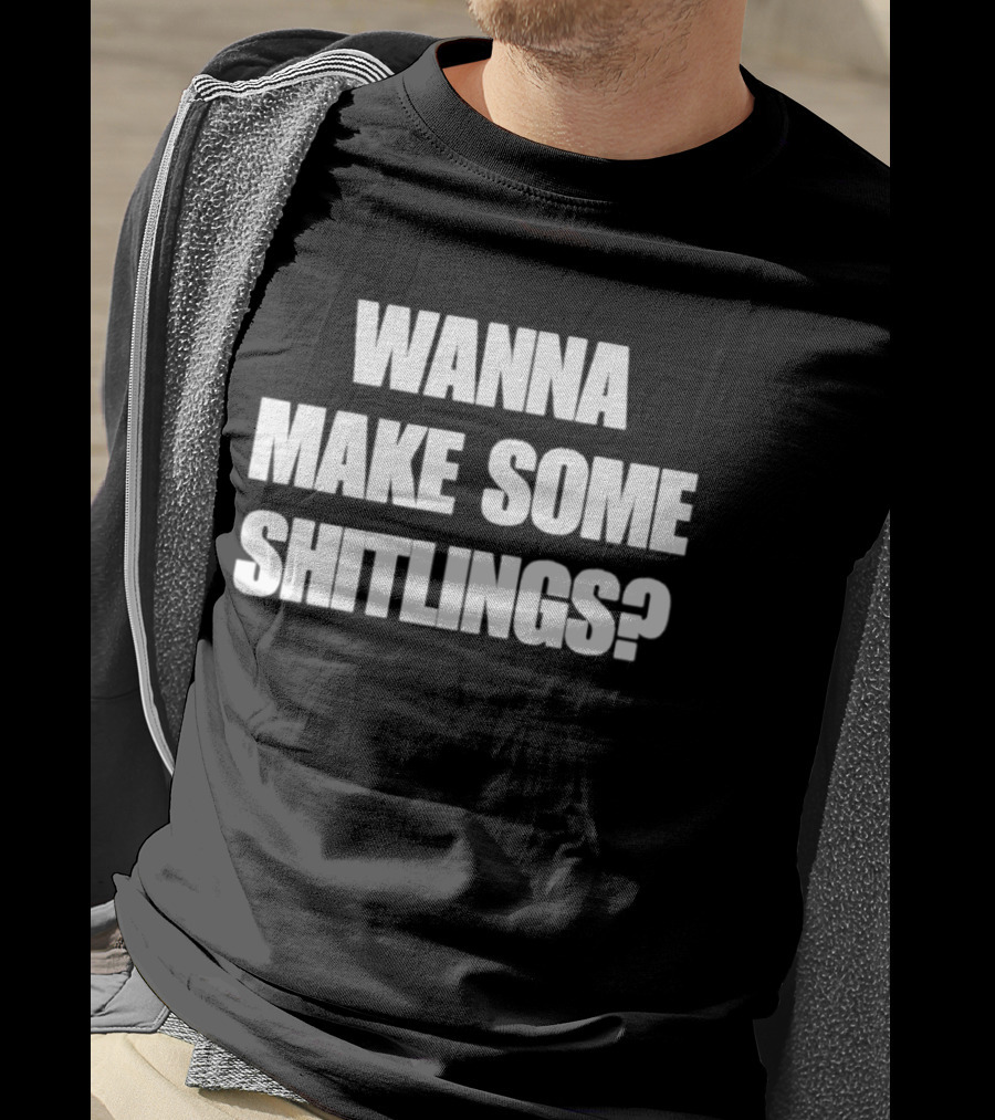 Wanna Make Some Shitlings? T-Shirt