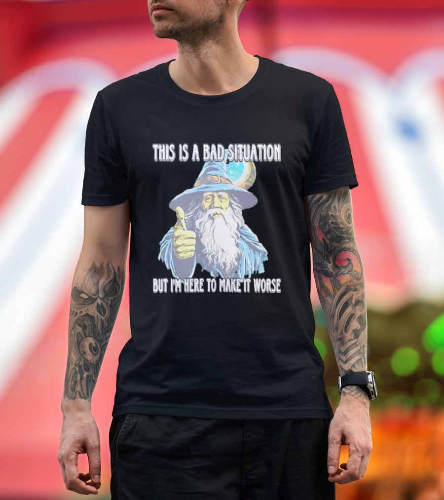Wizard This Is A Bad Situation But I'm Here To Make It Worse Thumbs Up Mage T-Shirt