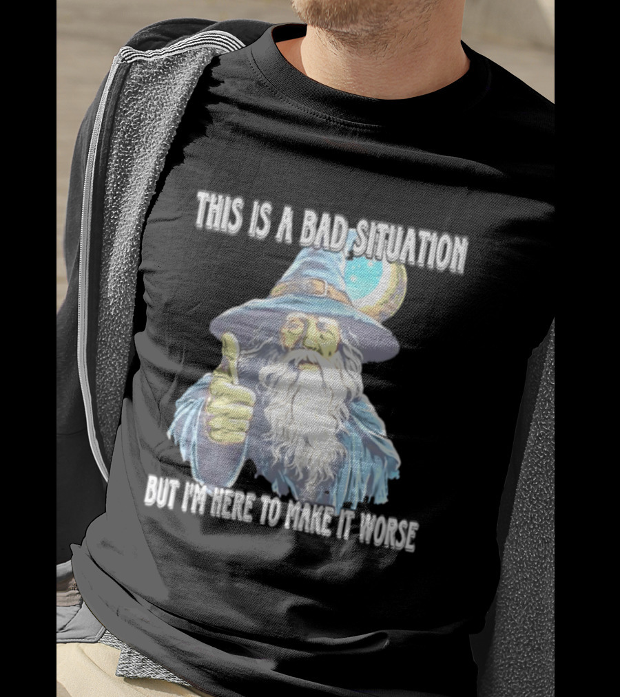 Wizard This Is A Bad Situation But I'm Here To Make It Worse Thumbs Up Mage T-Shirt