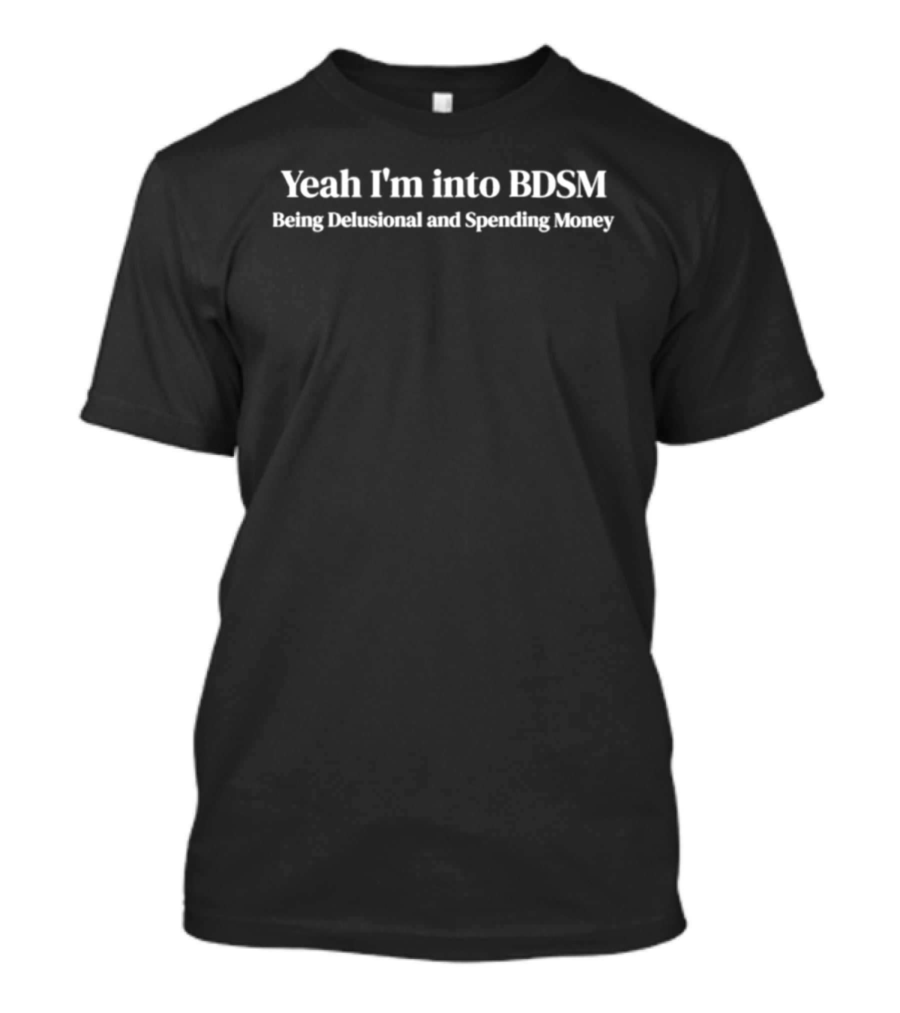Yeah I’m Into BDSM Being Delusional Spending Money T-Shirt